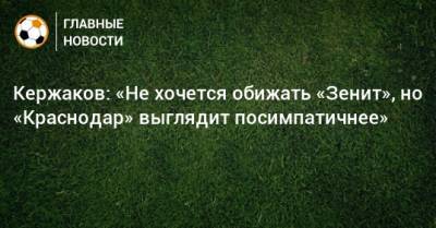 Кержаков: «Не хочется обижать «Зенит», но «Краснодар» выглядит посимпатичнее»