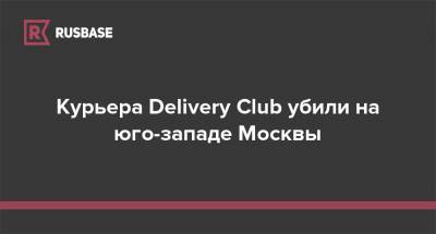 Курьера Delivery Club убили на юго-западе Москвы