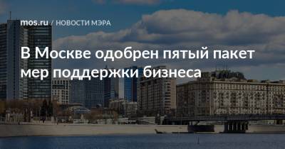 В Москве одобрен пятый пакет мер поддержки бизнеса