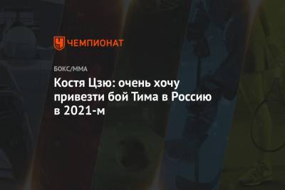 Костя Цзю: очень хочу привезти бой Тима в Россию в 2021-м