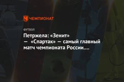 Петржела: «Зенит» — «Спартак» — самый главный матч чемпионата России. Так было всегда