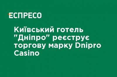 Киевская гостиница "Днипро" регистрирует торговую марку Dnipro Casino