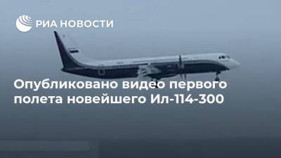 Опубликовано видео первого полета новейшего Ил-114-300