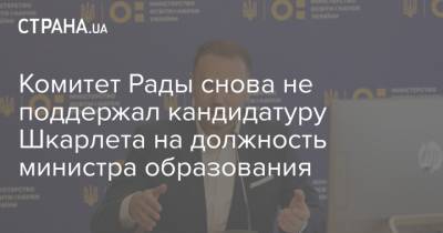 Сергей Шкарлет - Комитет Рады снова не поддержал кандидатуру Шкарлета на должность министра образования - strana.ua