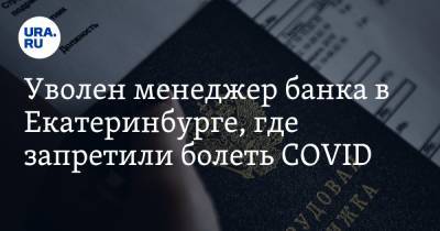 Уволен менеджер банка в Екатеринбурге, где запретили болеть COVID