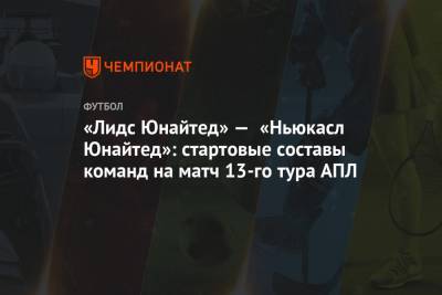 «Лидс Юнайтед» — «Ньюкасл Юнайтед»: стартовые составы команд на матч 13-го тура АПЛ