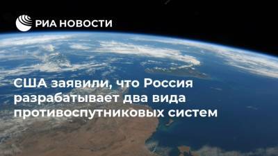 США заявили, что Россия разрабатывает два вида противоспутниковых систем