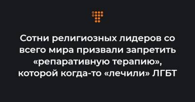 Сотни религиозных лидеров со всего мира призвали запретить «репаративную терапию», которой когда-то «лечили» ЛГБТ