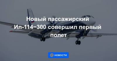 Новый пассажирский Ил-114−300 совершил первый полет