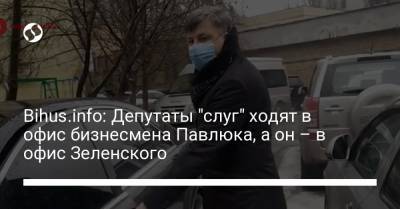 Bihus.info: Депутаты "слуг" ходят в офис бизнесмена Павлюка, а он – в офис Зеленского