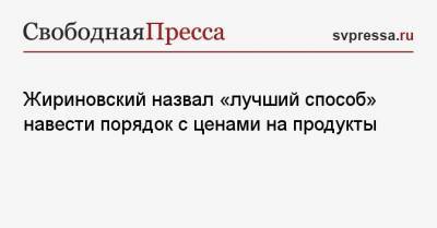 Жириновский назвал «лучший способ» навести порядок с ценами на продукты