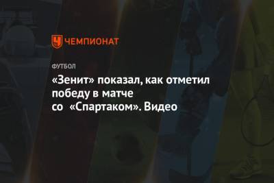 «Зенит» показал, как отметил победу в матче со «Спартаком». Видео