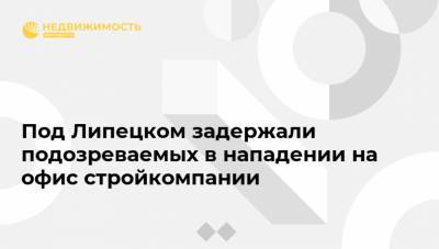 Под Липецком задержали подозреваемых в нападении на офис стройкомпании