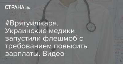 #Врятуйлікаря. Украинские медики запустили флешмоб с требованием повысить зарплаты. Видео