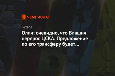 Олич: очевидно, что Влашич перерос ЦСКА. Предложение по его трансферу будет огромным
