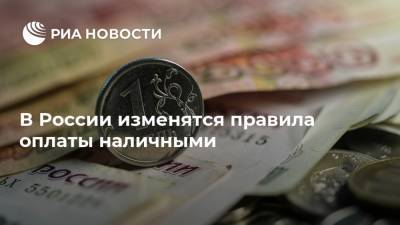 В России изменятся правила оплаты наличными