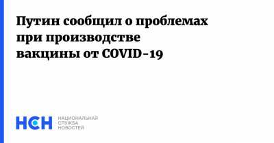 Путин сообщил о проблемах при производстве вакцины от COVID-19