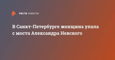 В Санкт-Петербурге женщина упала с моста Александра Невского