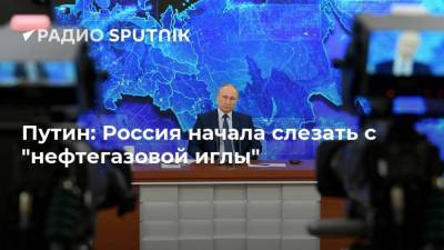Путин: Россия начала слезать с "нефтегазовой иглы"