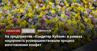 На предприятии «Кондитер Кубани» в рамках нацпроекта усовершенствовали процесс изготовления конфет