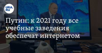 Путин: к 2021 году все учебные заведения обеспечат интернетом