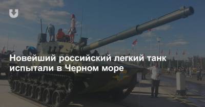 Новейший российский легкий танк испытали в Черном море