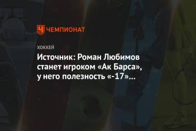 Источник: Роман Любимов станет игроком «Ак Барса», у него полезность «-17» в этом сезоне