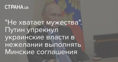 "Не хватает мужества". Путин упрекнул украинские власти в нежелании выполнять Минские соглашения