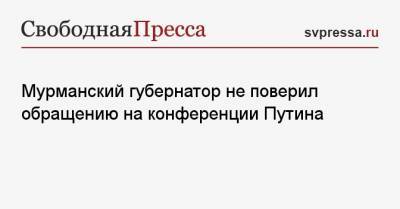 Мурманский губернатор не поверил обращению на конференции Путина