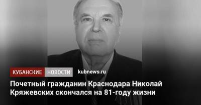 Почетный гражданин Краснодара Николай Кряжевских скончался на 81-году жизни