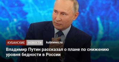 Владимир Путин рассказал о плане по снижению уровня бедности в России