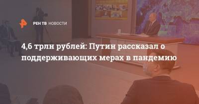 4,6 трлн рублей: Путин рассказал о поддерживающих мерах в пандемию