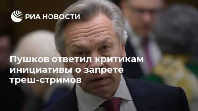 Пушков ответил критикам инициативы о запрете треш-стримов