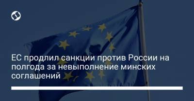 ЕС продлил санкции против России на полгода за невыполнение минских соглашений