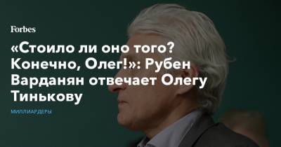 «Стоило ли оно того? Конечно, Олег!»: Рубен Варданян отвечает Олегу Тинькову