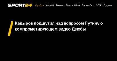 Кадыров подшутил над вопросом Путину о компрометирующем видео Дзюбы