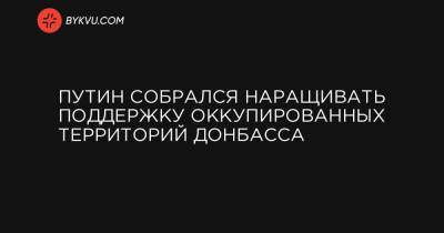 Путин собрался наращивать поддержку оккупированных территорий Донбасса