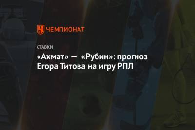«Ахмат» — «Рубин»: прогноз Егора Титова на игру РПЛ
