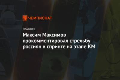 Максим Максимов прокомментировал стрельбу россиян в спринте на этапе КМ