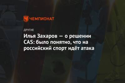 Илья Захаров — о решении CAS: было понятно, что на российский спорт идёт атака