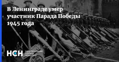 В Ленинграде умер участник Парада Победы 1945 года