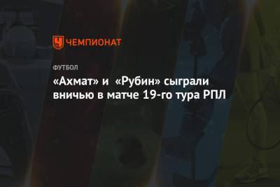 «Ахмат» и «Рубин» сыграли вничью в матче 19-го тура РПЛ