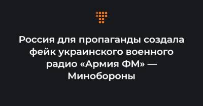 Россия для пропаганды создала фейк украинского военного радио «Армия ФМ» — Минобороны