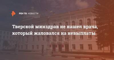 Тверской минздрав не нашел врача, который жаловался на невыплаты