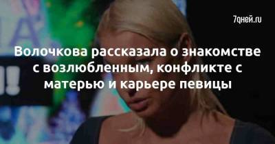 Волочкова рассказала о знакомстве с возлюбленным, конфликте с матерью и карьере певицы