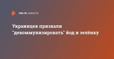 Ульяна Супрун - Украинцев призвали "декоммунизировать" йод и зелёнку - ren.tv