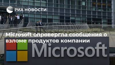 Microsoft опровергла сообщения о взломе продуктов компании