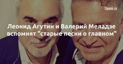 Леонид Агутин и Валерий Меладзе вспомнят "старые песни о главном"