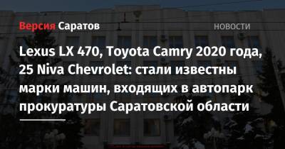 Lexus LX 470, Toyota Camry 2020 года, 25 Niva Chevrolet: стали известны марки машин, входящих в автопарк прокуратуры Саратовской области