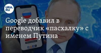 Google добавил в переводчик «пасхалку» с именем Путина